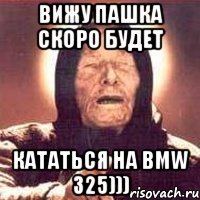 Вижу Пашка скоро будет кататься на BMW 325)))