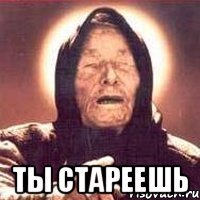  ты стареешь