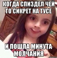 Когда спиздел чей то сикрет на тусе и пошла минута молчания