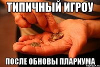 типичный игроу после обновы плариума