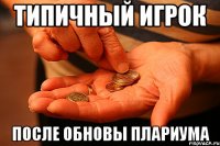 типичный игрок после обновы плариума