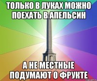 только в луках можно поехать в апельсин а не местные подумают о фрукте