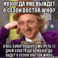 Ну когда уже выйдет 8 сезон Doctor Who? О все супер пошол смотреть 12 дней спустя да блин когда будет 9 сезон Doctor Who?