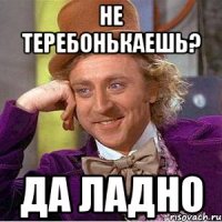 Не теребонькаешь? Да ладно