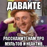 Давайте Расскажите нам про мультов и неактив