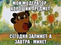 Мой модератор - хороший предмет Сегодня залижет, а завтра - минет