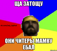 Ща затощу они читеры мамку ебал