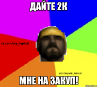 Дайте 2к Мне на закуп!