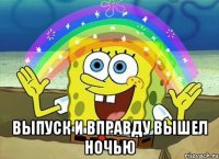  Выпуск и вправду вышел ночью