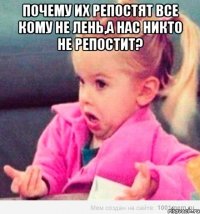 Почему их репостят все кому не лень,а нас никто не репостит? 