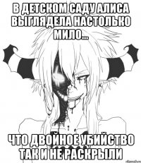 В детском саду Алиса выглядела настолько мило… Что двойное убийство так и не раскрыли