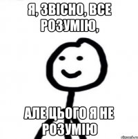 я, звісно, все розумію, але цього я не розумію