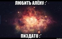 Любить Алёну :* Пиздато :*
