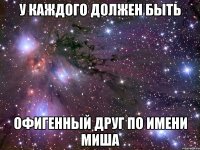 У каждого должен быть офигенный друг по имени Миша