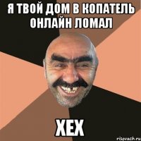 я твой дом в копатель онлайн ломал хех
