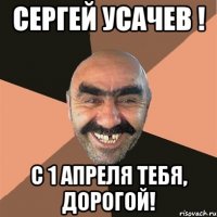 Сергей Усачев ! С 1 Апреля тебя, дорогой!