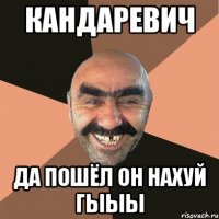 кандаревич да пошёл он нахуй гыыы