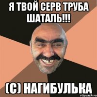 Я твой серв труба шаталь!!! (с) Нагибулька
