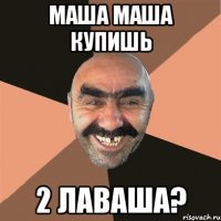 Маша Маша купишь 2 лаваша?