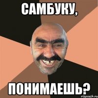 Самбуку, понимаешь?