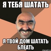 я тебя шатать я твой дом шатать блеать