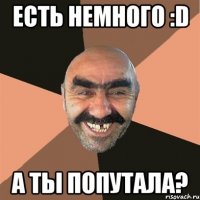 Есть немного :D А ты попутала?