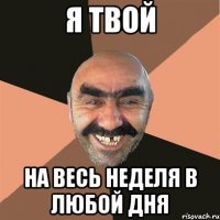 Я твой на весь неделя в любой дня