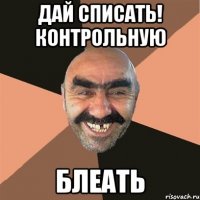 Дай списать! Контрольную Блеать