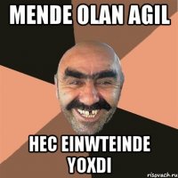Mende olan agil Hec einwteinde yoxdi