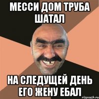Месси дом труба шатал на следущей день его жену ебал