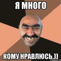 Я МНОГО КОМУ НРАВЛЮСЬ.))