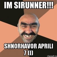 im sirunner!!! shnorhavor aprili 7 )))