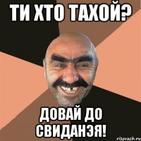 Ти хто тахой? Довай до свиданэя!