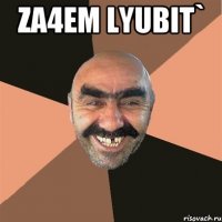 za4em lyubit` 