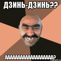 ДЗИНЬ-ДЗИНЬ?? ААААаааааааАААААААА?