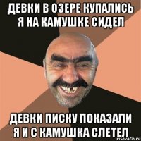 ДЕВКИ В ОЗЕРЕ КУПАЛИСЬ Я НА КАМУШКЕ СИДЕЛ ДЕВКИ ПИСКУ ПОКАЗАЛИ Я И С КАМУШКА СЛЕТЕЛ