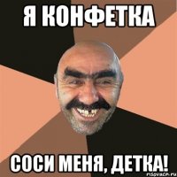 Я конфетка Соси меня, Детка!