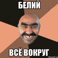 БЕЛИЙ ВСЁ ВОКРУГ