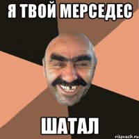 Я ТВОЙ МЕРСЕДЕС ШАТАЛ