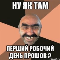 Ну як там Перший робочий день прошов ?