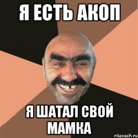 Я есть Акоп Я шатал свой мамка