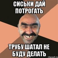 сиськи дай потрогать трубу шатал не буду делать