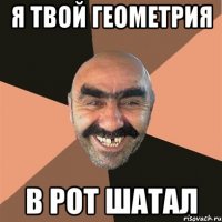 Я твой геометрия В рот шатал