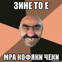 Зине то е Мра кофяки чеки