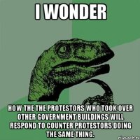 I wonder how the the protestors who took over other government buildings will respond to counter protestors doing the same thing.