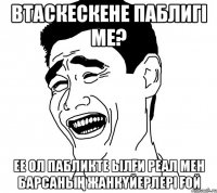 ВТаскескене паблигі ме? ее ол пабликте ылғи Реал мен Барсаның жанкүйерлері ғой