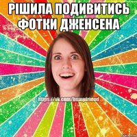 РІШИЛА ПОДИВИТИСЬ ФОТКИ ДЖЕНСЕНА 