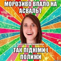 морозиво впало на асвальт так підніми і полижи