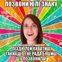 Позвони Юлі знаку Піздюлей охватиш таких,шо і не рада бушиш шо позвонила!