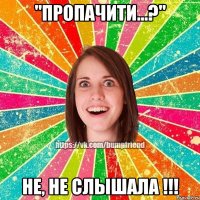 "пропачити...?" Не, не слышала !!!